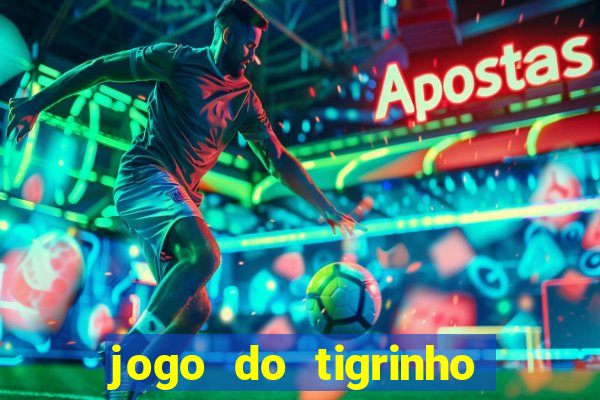 jogo do tigrinho que ganha dinheiro no cadastro